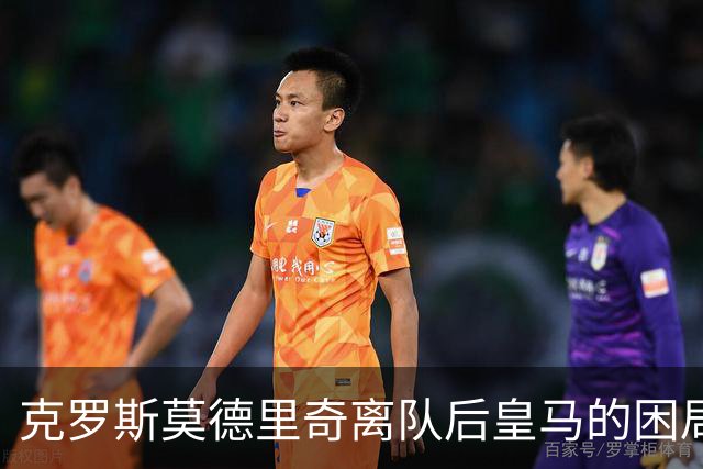 克罗斯莫德里奇离队后皇马的困局穆里尼奥解决不了！